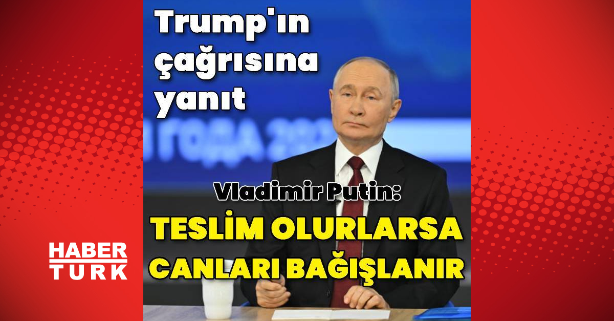 Putin: Teslim olurlarsa canları bağışlanacak